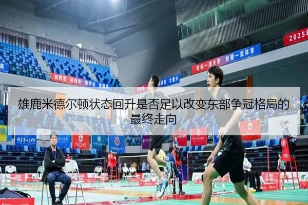 雄鹿米德尔顿状态回升是否足以改变东部争冠格局的最终走向